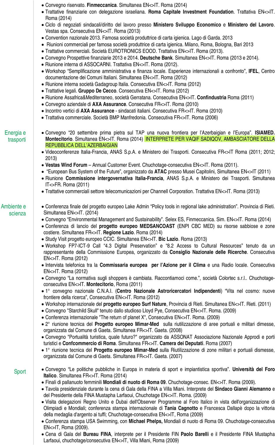 Famosa società produttrice di carta igienica. Lago di Garda. 2013 Riunioni commerciali per famosa società produttrice di carta igienica. Milano, Roma, Bologna, Bari 2013 Trattative commerciali.