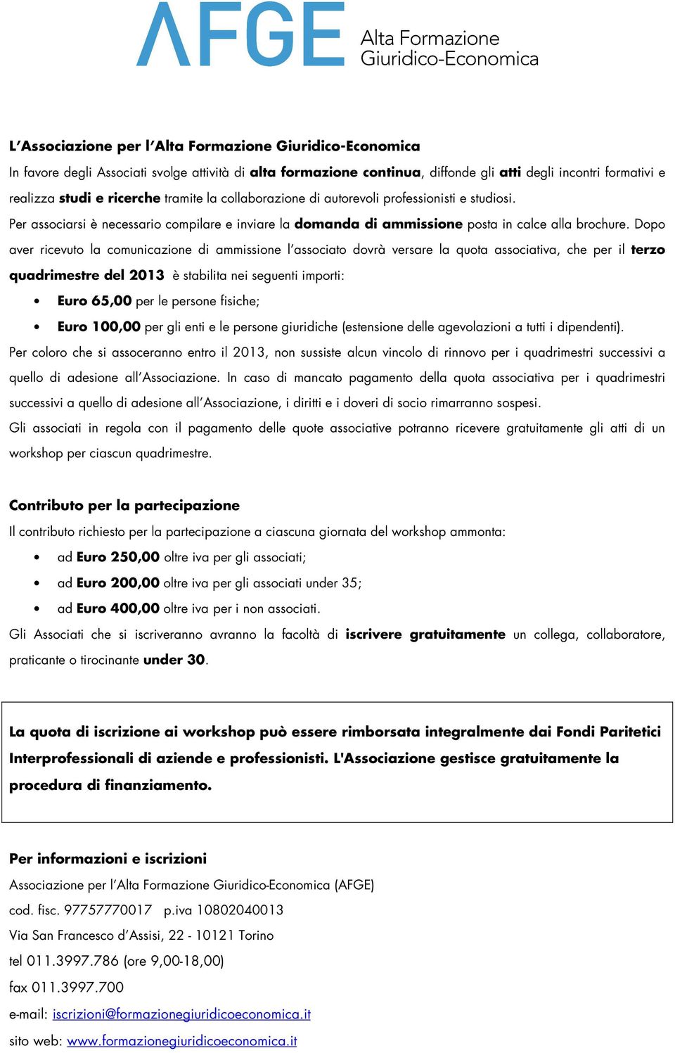 Dopo aver ricevuto la comunicazione di ammissione l associato dovrà versare la quota associativa, che per il terzo quadrimestre del 2013 è stabilita nei seguenti importi: Euro 65,00 per le persone