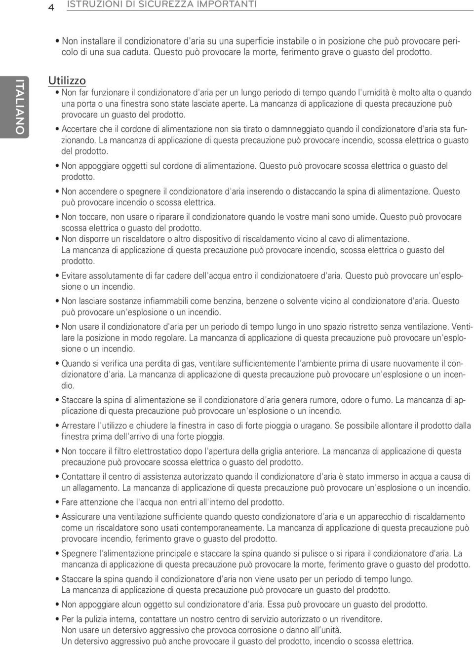 Utilizzo Non far funzionare il condizionatore d'aria per un lungo periodo di tempo quando l'umidità è molto alta o quando una porta o una finestra sono state lasciate aperte.