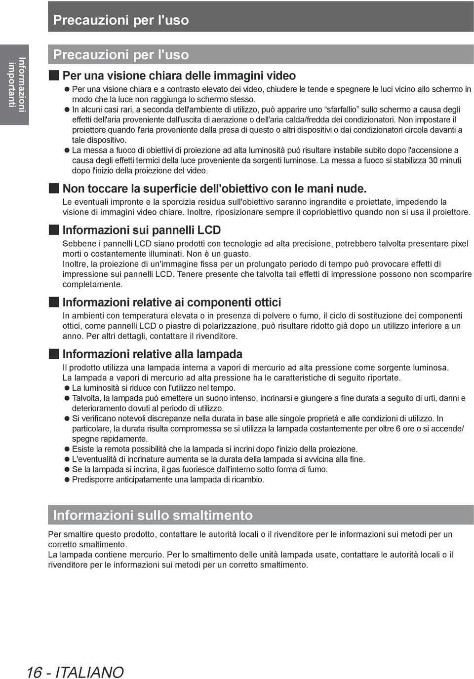 zin alcuni casi rari, a seconda dell'ambiente di utilizzo, può apparire uno sfarfallio sullo schermo a causa degli effetti dell'aria proveniente dall'uscita di aerazione o dell'aria calda/fredda dei