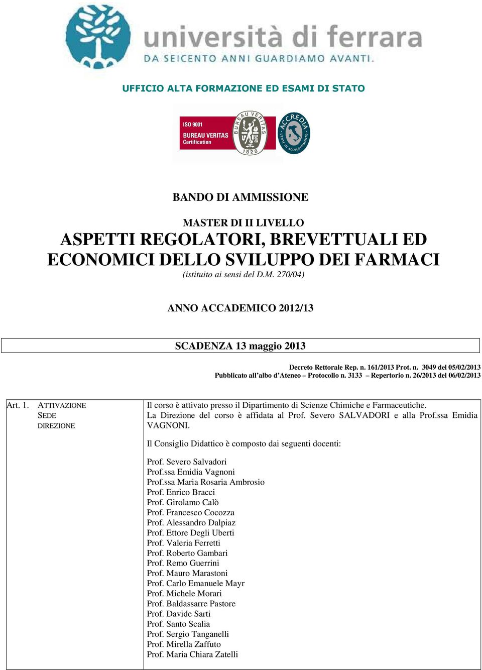 La Direzione del corso è affidata al Prof. Severo SALVADORI e alla Prof.ssa Emidia VAGNONI. Il Consiglio Didattico è composto dai seguenti docenti: Prof. Severo Salvadori Prof.ssa Emidia Vagnoni Prof.