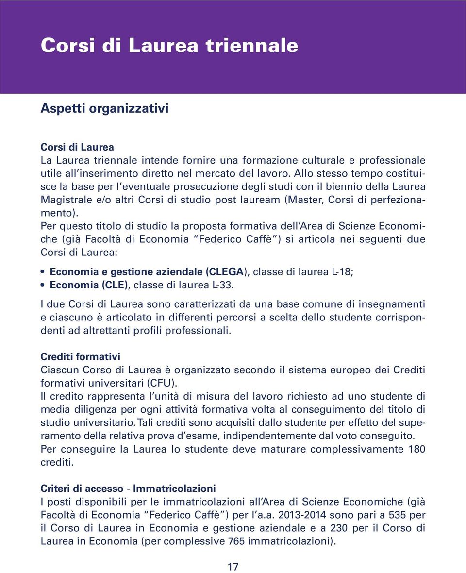 Per questo titolo di studio la proposta formativa dell Area di Scienze Economiche (già Facoltà di Economia Federico Caffè ) si articola nei seguenti due Corsi di Laurea: Economia e gestione aziendale