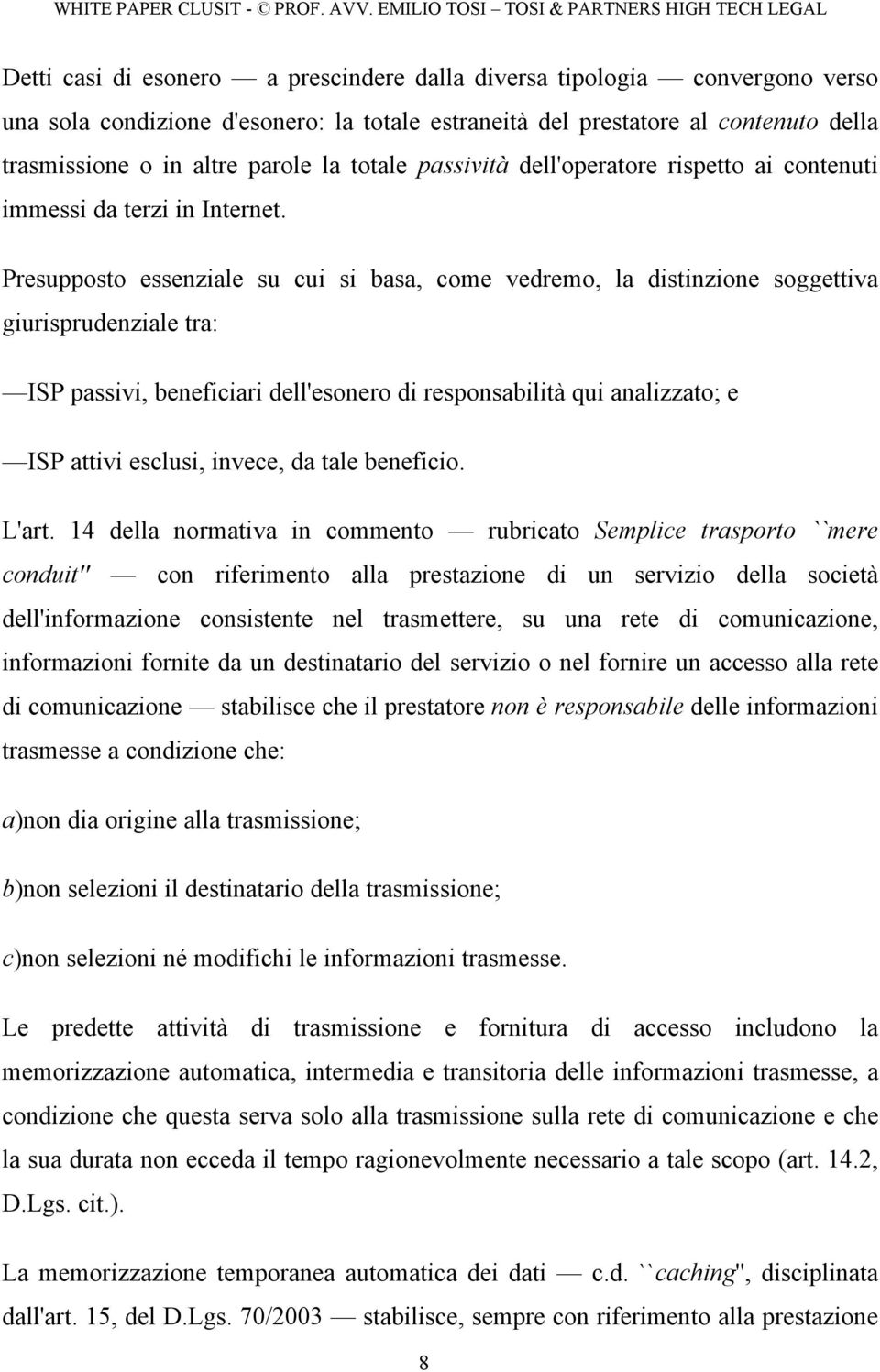 Presupposto essenziale su cui si basa, come vedremo, la distinzione soggettiva giurisprudenziale tra: ISP passivi, beneficiari dell'esonero di responsabilità qui analizzato; e ISP attivi esclusi,