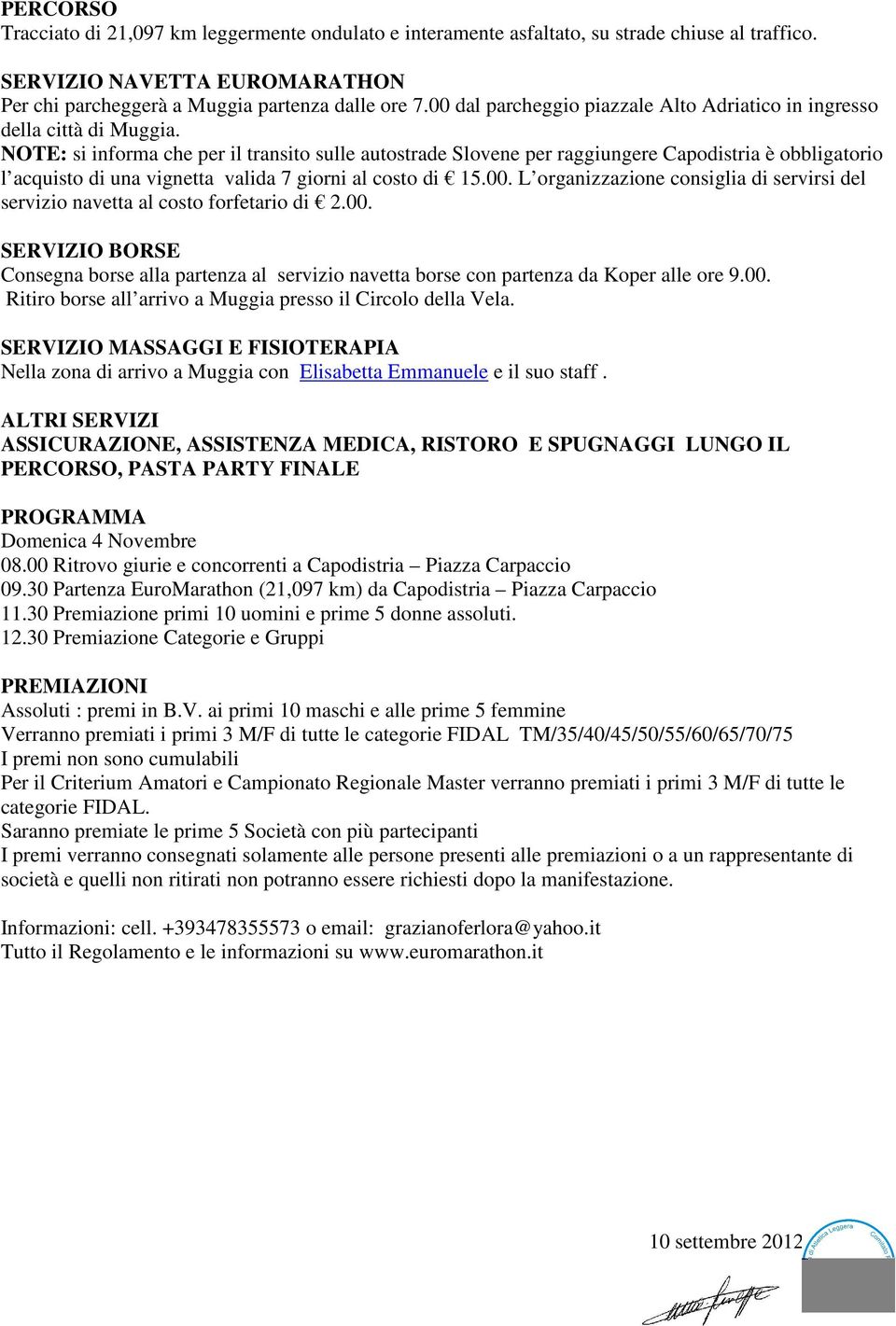 NOTE: si informa che per il transito sulle autostrade Slovene per raggiungere Capodistria è obbligatorio l acquisto di una vignetta valida 7 giorni al costo di 15.00.