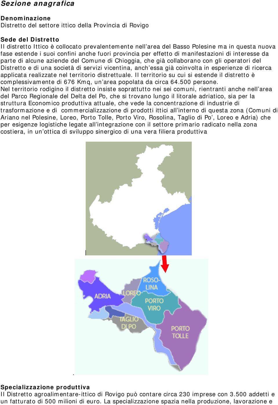 Distretto e di una società di servizi vicentina, anch essa già coinvolta in esperienze di ricerca applicata realizzate nel territorio distrettuale.