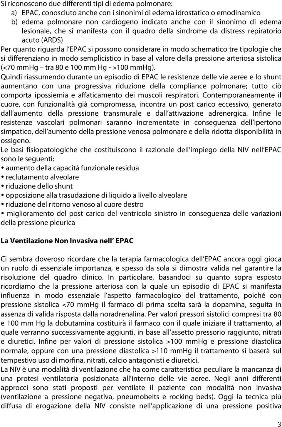 differenziano in modo semplicistico in base al valore della pressione arteriosa sistolica (<70 mmhg tra 80 e 100 mm Hg - >100 mmhg).