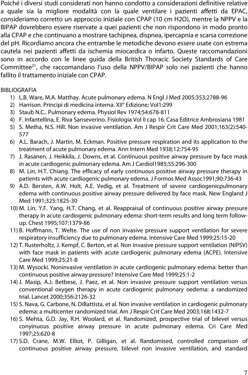 dispnea, ipercapnia e scarsa correzione del ph. Ricordiamo ancora che entrambe le metodiche devono essere usate con estrema cautela nei pazienti affetti da ischemia miocardica o infarto.