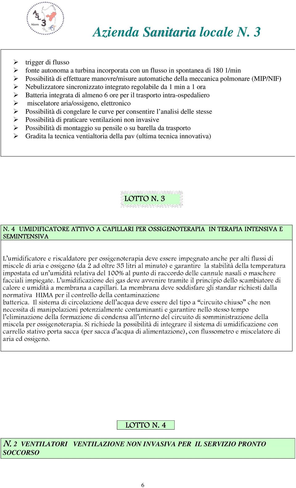 consentire l analisi delle stesse Possibilità di praticare ventilazioni non invasive Possibilità di montaggio su pensile o su barella da trasporto Gradita la tecnica ventialtoria della pav (ultima