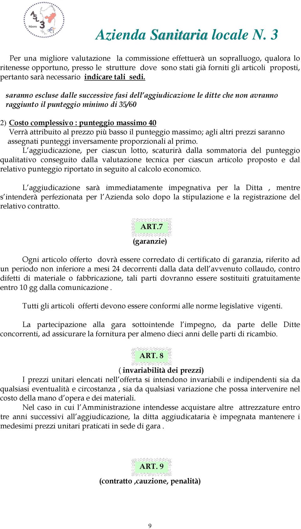 saranno escluse dalle successive fasi dell aggiudicazione le ditte che non avranno raggiunto il punteggio minimo di 35/60 2) Costo complessivo : punteggio massimo 40 Verrà attribuito al prezzo più