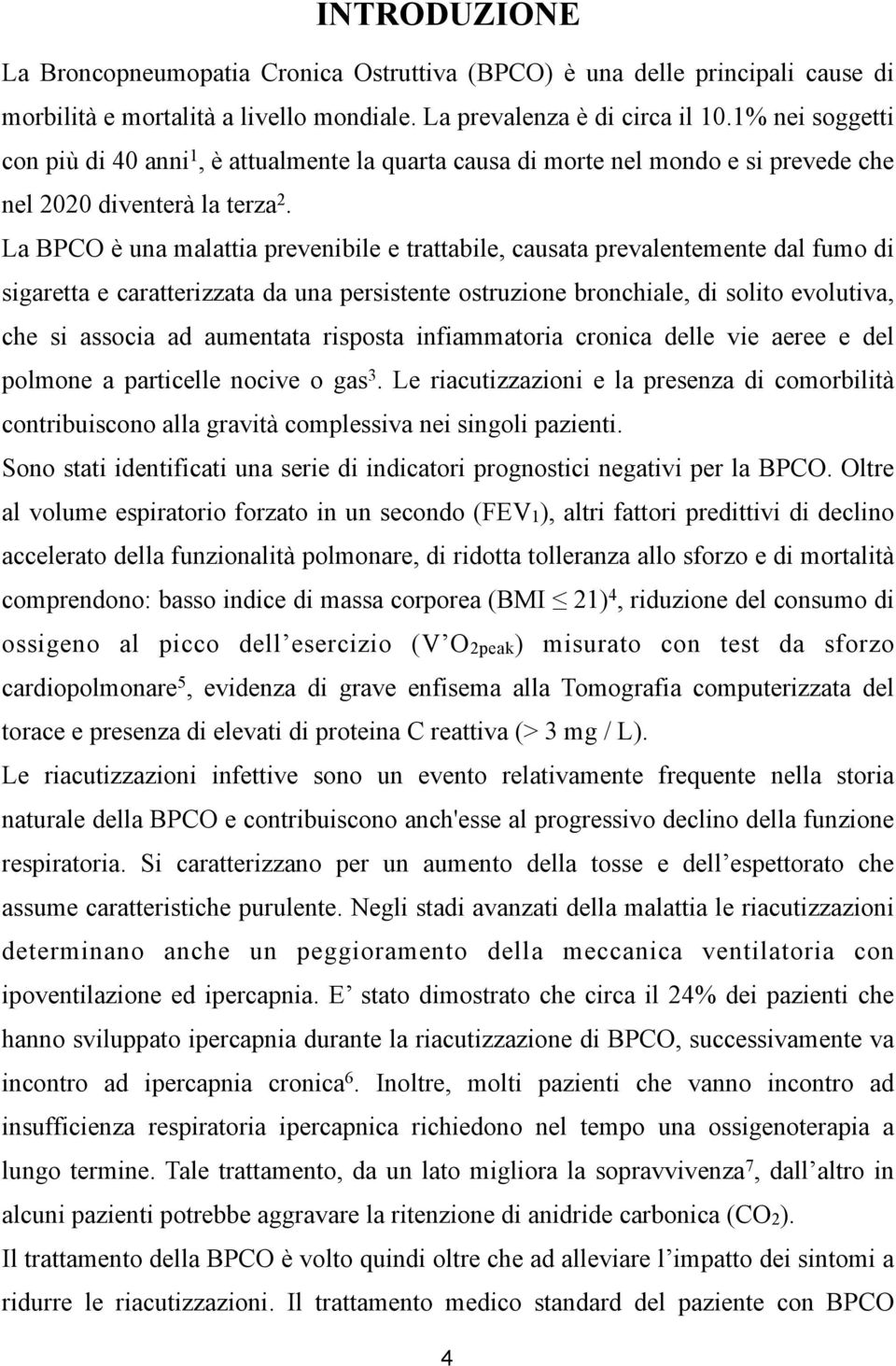 La BPCO è una malattia prevenibile e trattabile, causata prevalentemente dal fumo di sigaretta e caratterizzata da una persistente ostruzione bronchiale, di solito evolutiva, che si associa ad