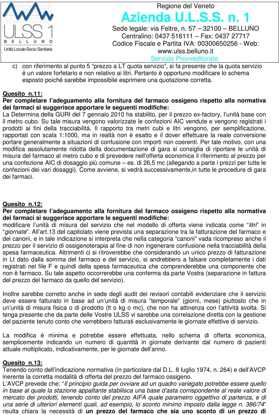 11: Per completare l adeguamento alla fornitura del farmaco ossigeno rispetto alla normativa dei farmaci si suggerisce apportare le seguenti modifiche: La Determina della GURI del 7 gennaio 2010 ha