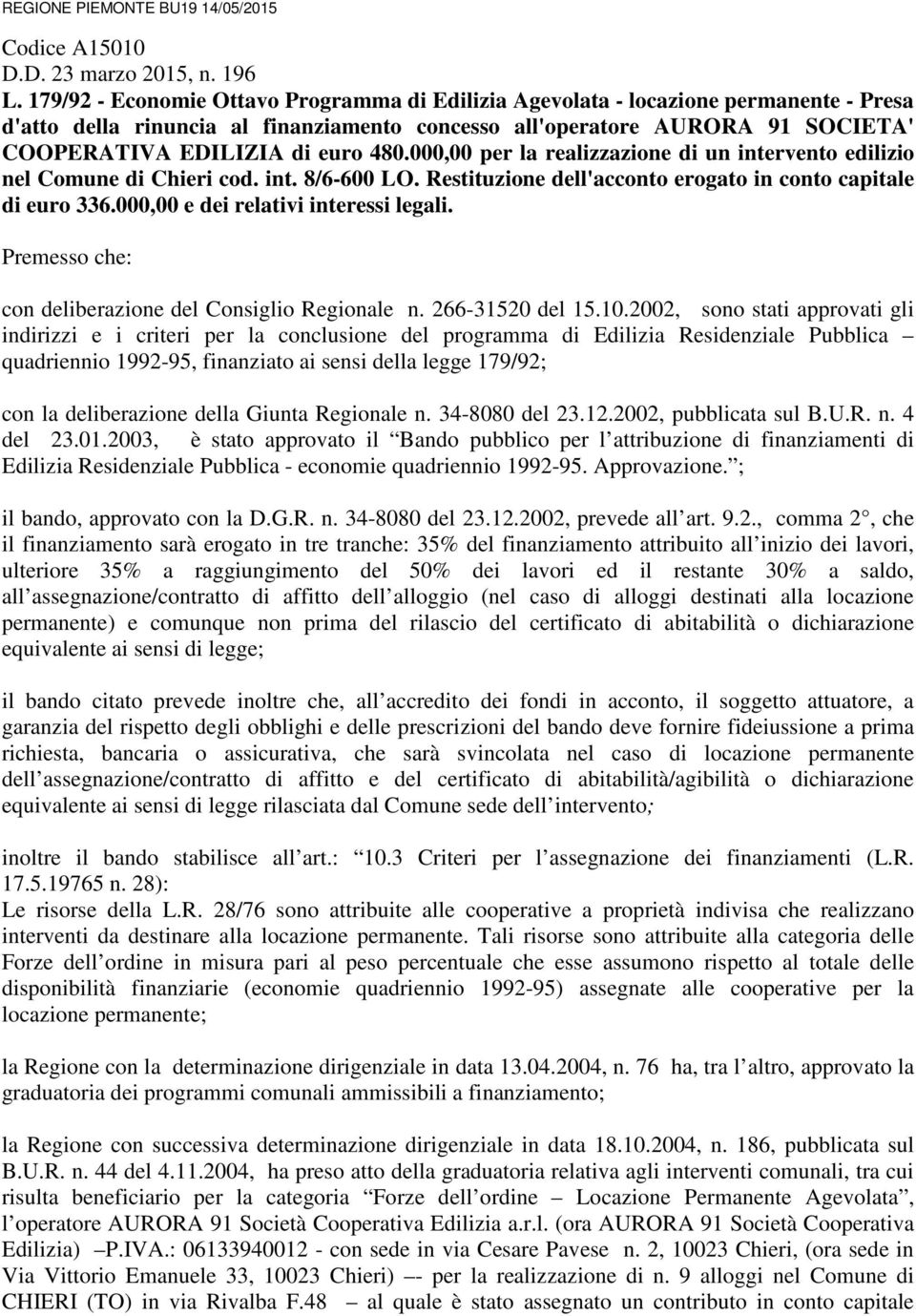 480.000,00 per la realizzazione di un intervento edilizio nel Comune di Chieri cod. int. 8/6-600 LO. Restituzione dell'acconto erogato in conto capitale di euro 336.