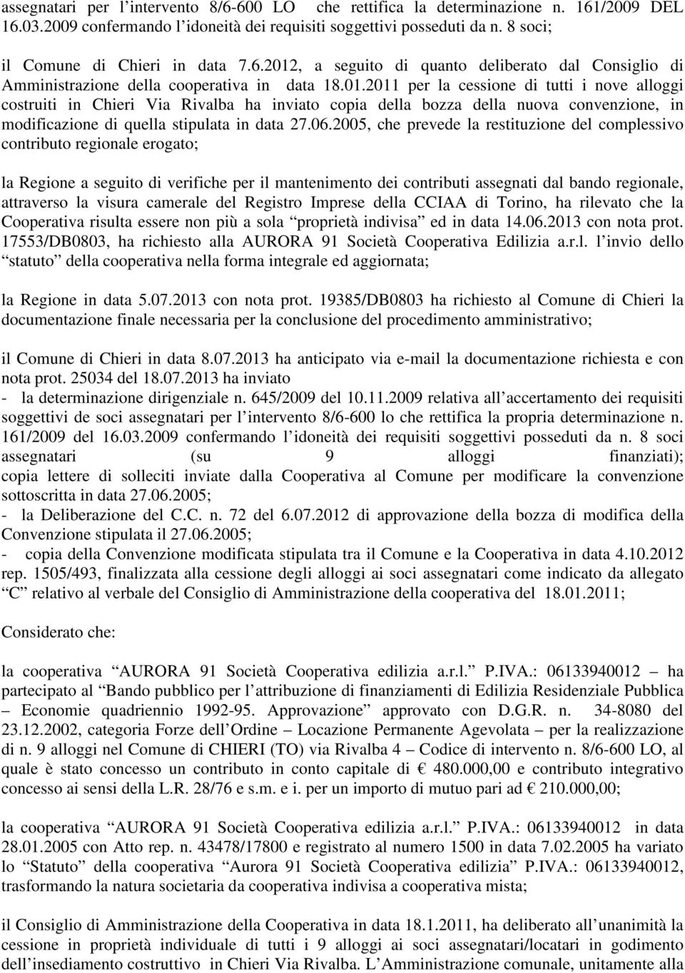 , a seguito di quanto deliberato dal Consiglio di Amministrazione della cooperativa in data 18.01.