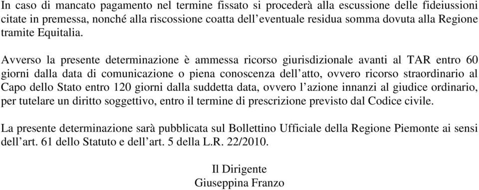 Avverso la presente determinazione è ammessa ricorso giurisdizionale avanti al TAR entro 60 giorni dalla data di comunicazione o piena conoscenza dell atto, ovvero ricorso straordinario al Capo