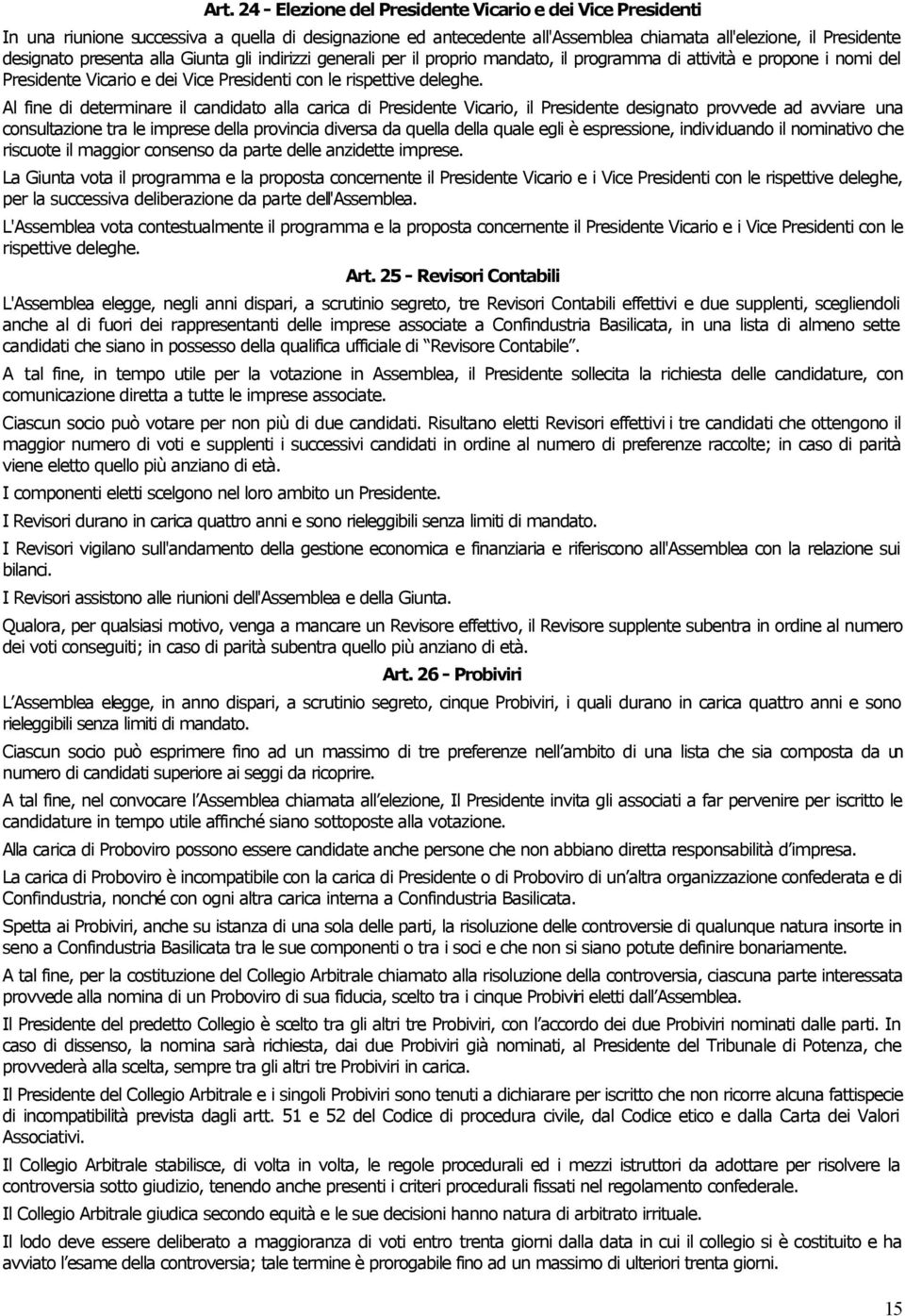 Al fine di determinare il candidato alla carica di Presidente Vicario, il Presidente designato provvede ad avviare una consultazione tra le imprese della provincia diversa da quella della quale egli