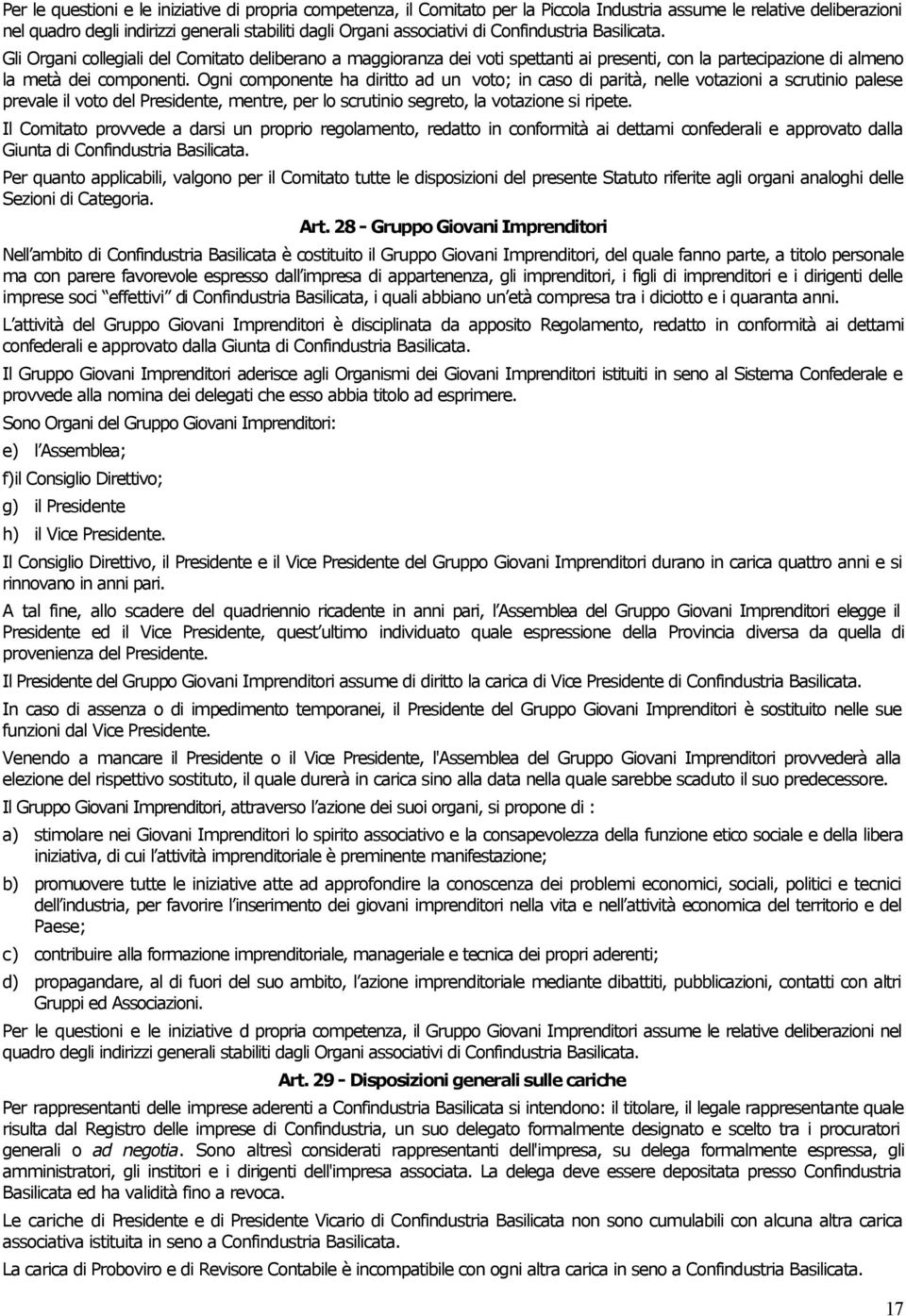 Ogni componente ha diritto ad un voto; in caso di parità, nelle votazioni a scrutinio palese prevale il voto del Presidente, mentre, per lo scrutinio segreto, la votazione si ripete.