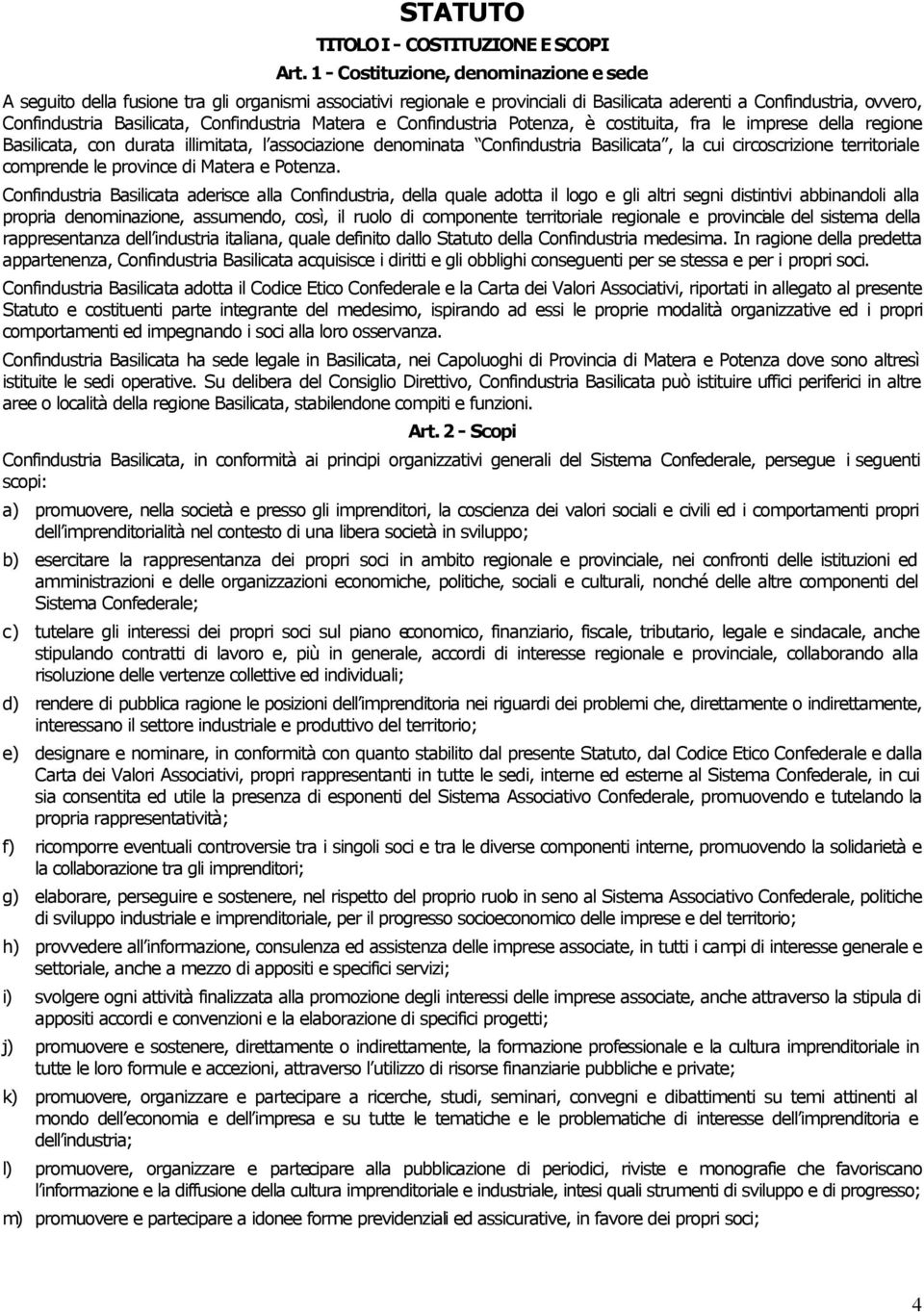 Confindustria Matera e Confindustria Potenza, è costituita, fra le imprese della regione Basilicata, con durata illimitata, l associazione denominata Confindustria Basilicata, la cui circoscrizione