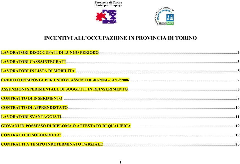 .. 7 ASSUNZIONI SPERIMENTALE DI SOGGETTI IN REINSERIMENTO... 8 CONTRATTO DI INSERIMENTO... 8 CONTRATTO DI APPRENDISTATO.