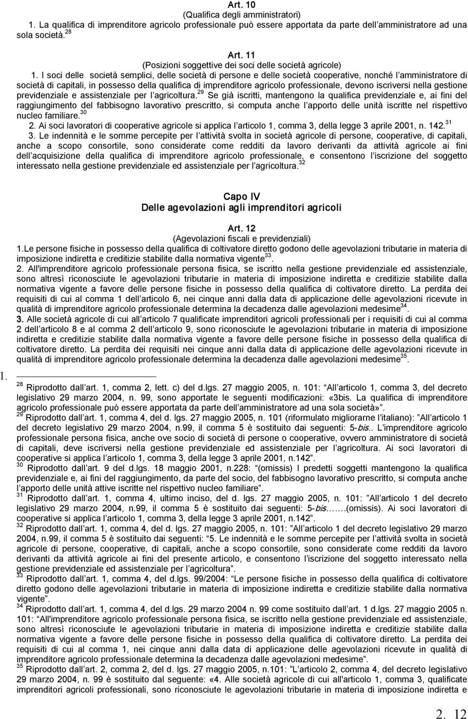 I soci delle società semplici, delle società di persone e delle società cooperative, nonché l amministratore di società di capitali, in possesso della qualifica di imprenditore agricolo