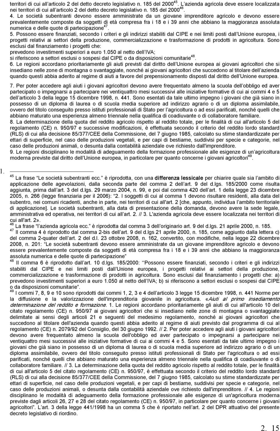 . 4. Le società subentranti devono essere amministrate da un giovane imprenditore agricolo e devono essere prevalentemente composte da soggetti di età compresa fra i 18 e i 39 anni che abbiano la