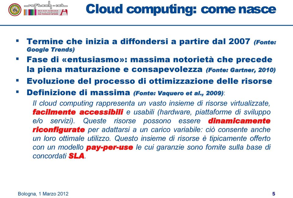 , 2009): Il cloud computing rappresenta un vasto insieme di risorse virtualizzate, facilmente accessibili e usabili (hardware, piattaforme di sviluppo e/o servizi).