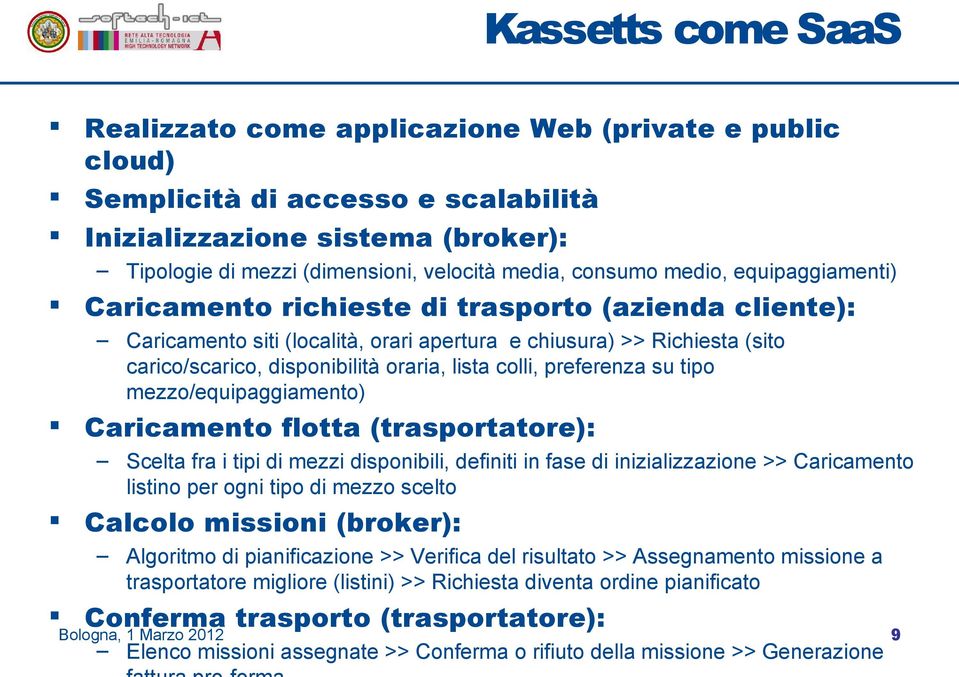 lista colli, preferenza su tipo mezzo/equipaggiamento) Caricamento flotta (trasportatore): Scelta fra i tipi di mezzi disponibili, definiti in fase di inizializzazione >> Caricamento listino per ogni