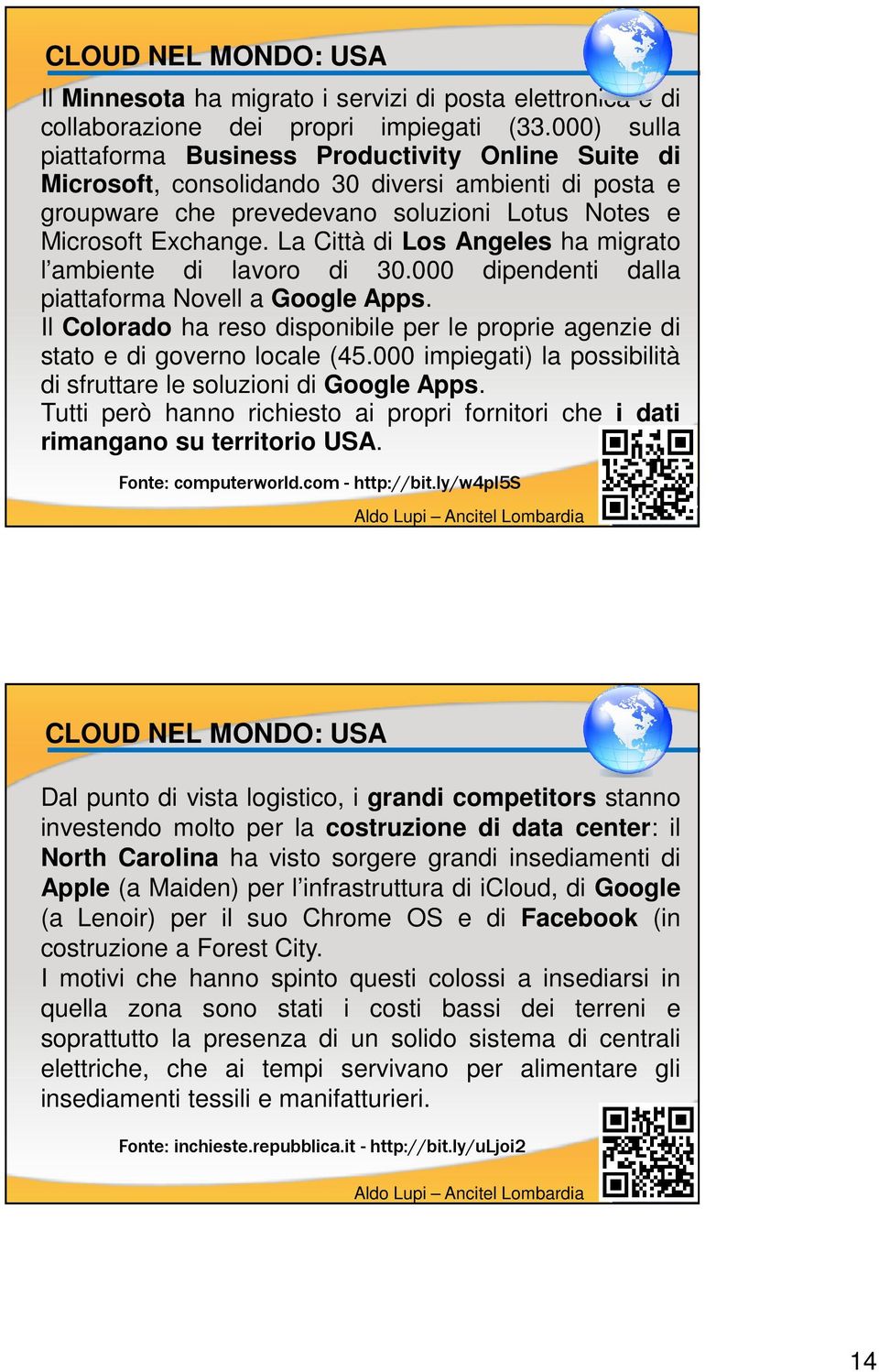 La Città di Los Angeles ha migrato l ambiente di lavoro di 30.000 dipendenti dalla piattaforma Novell a Google Apps.