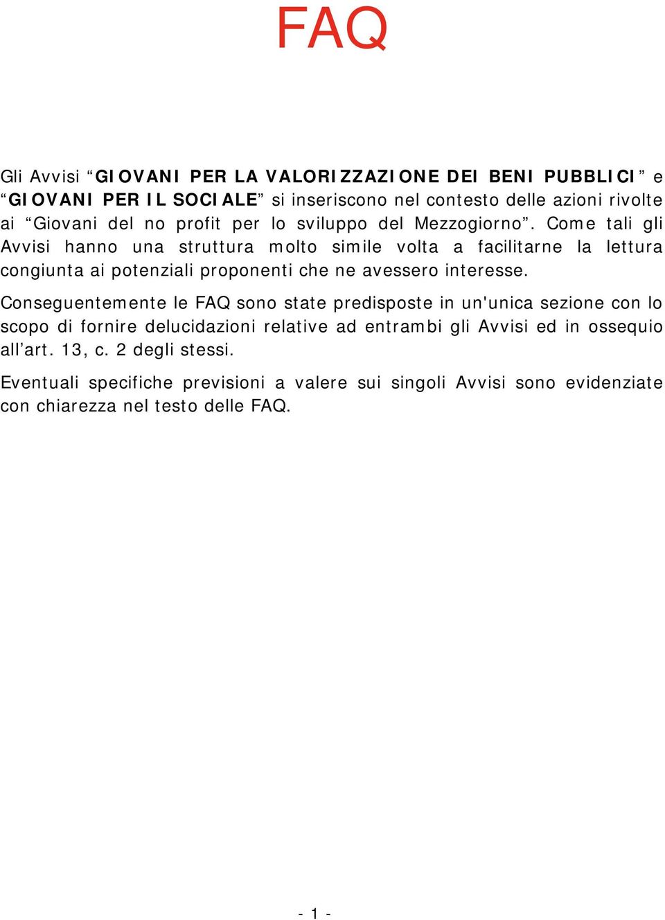 Come tali gli Avvisi hanno una struttura molto simile volta a facilitarne la lettura congiunta ai potenziali proponenti che ne avessero interesse.