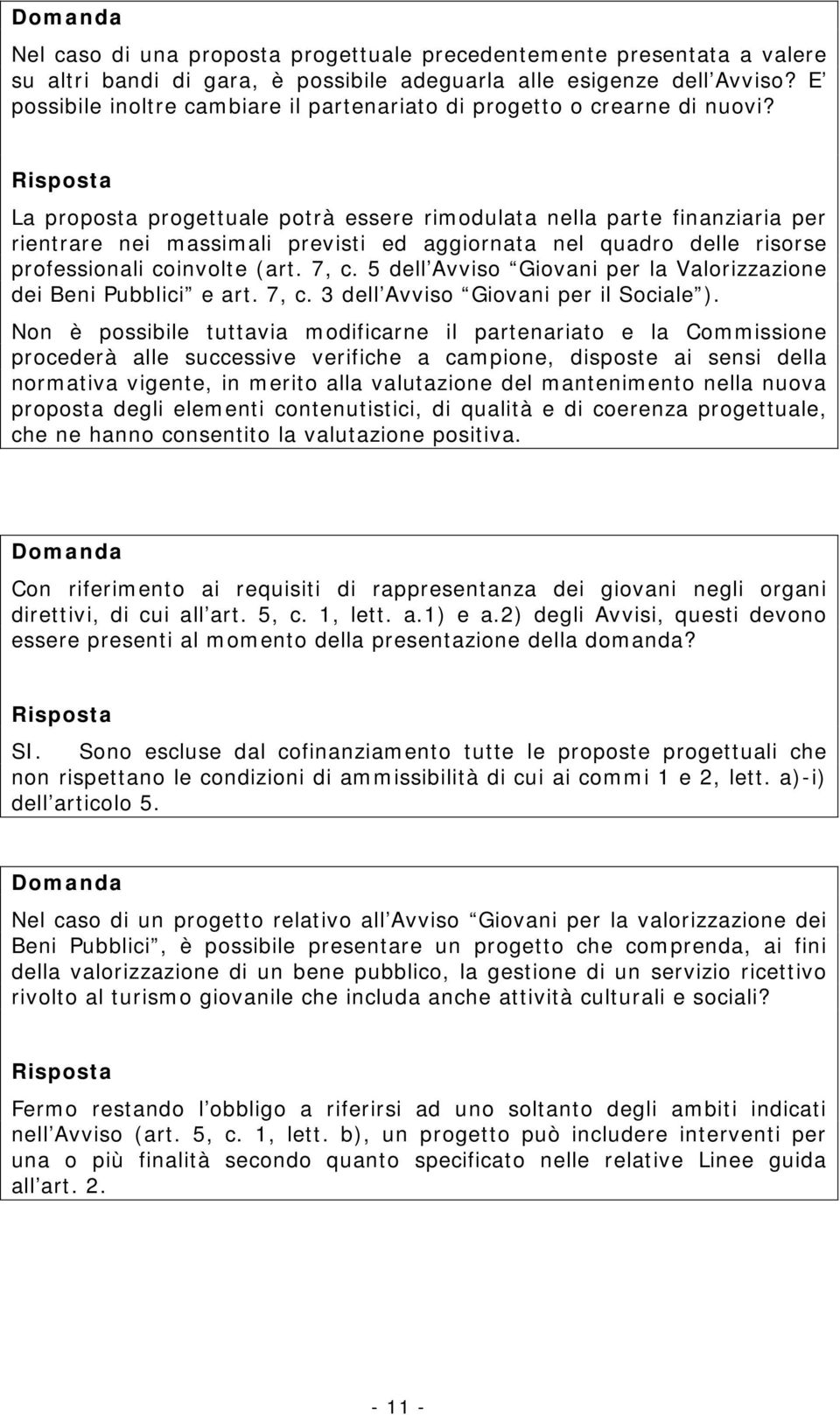 La proposta progettuale potrà essere rimodulata nella parte finanziaria per rientrare nei massimali previsti ed aggiornata nel quadro delle risorse professionali coinvolte (art. 7, c.