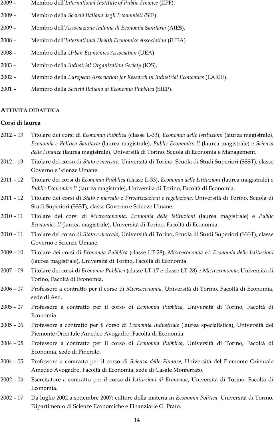 2002 Membro della European Association for Research in Industrial Economics (EARIE). 2001 Membro della Società Italiana di Economia Pubblica (SIEP).