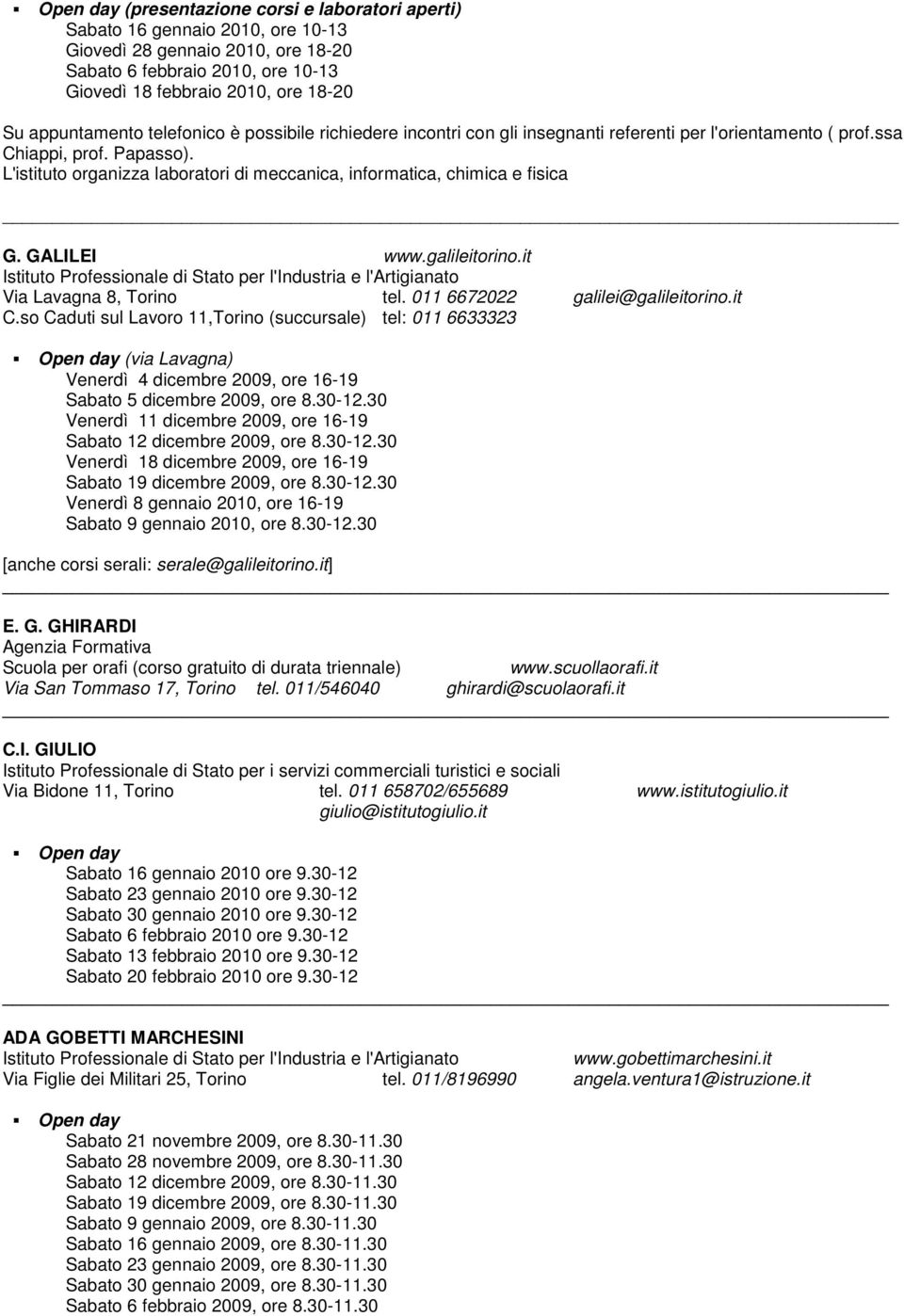 L'istituto organizza laboratori di meccanica, informatica, chimica e fisica G. GALILEI www.galileitorino.it Istituto Professionale di Stato per l'industria e l'artigianato Via Lavagna 8, Torino tel.