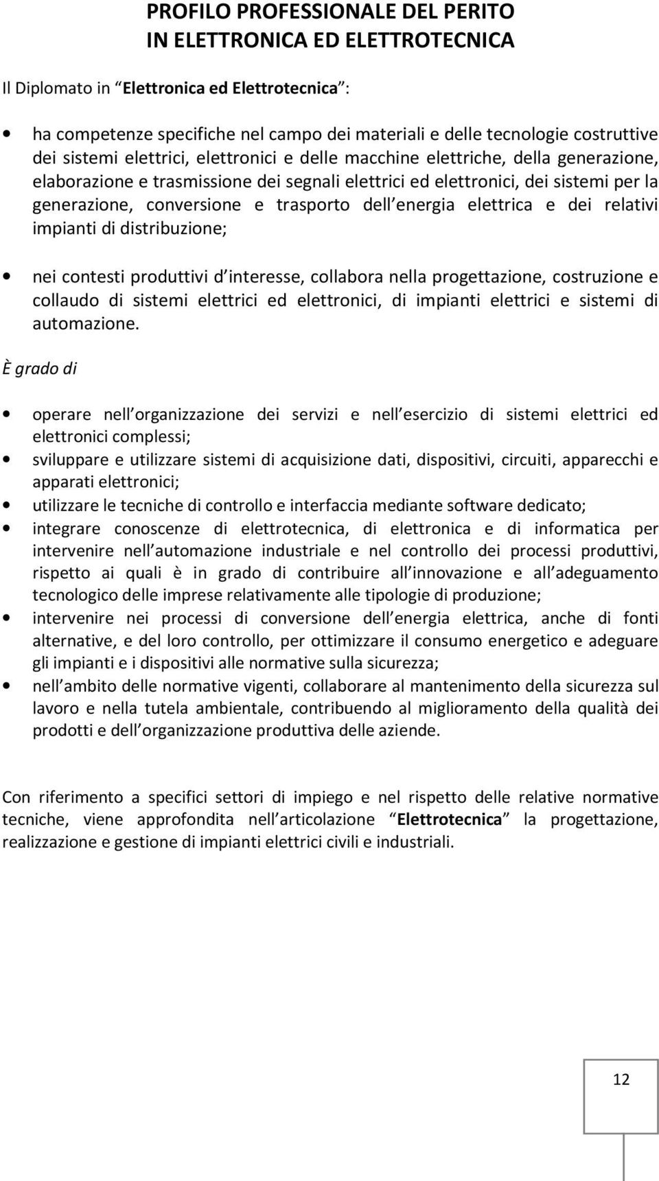 trasporto dell energia elettrica e dei relativi impianti di distribuzione; nei contesti produttivi d interesse, collabora nella progettazione, costruzione e collaudo di sistemi elettrici ed