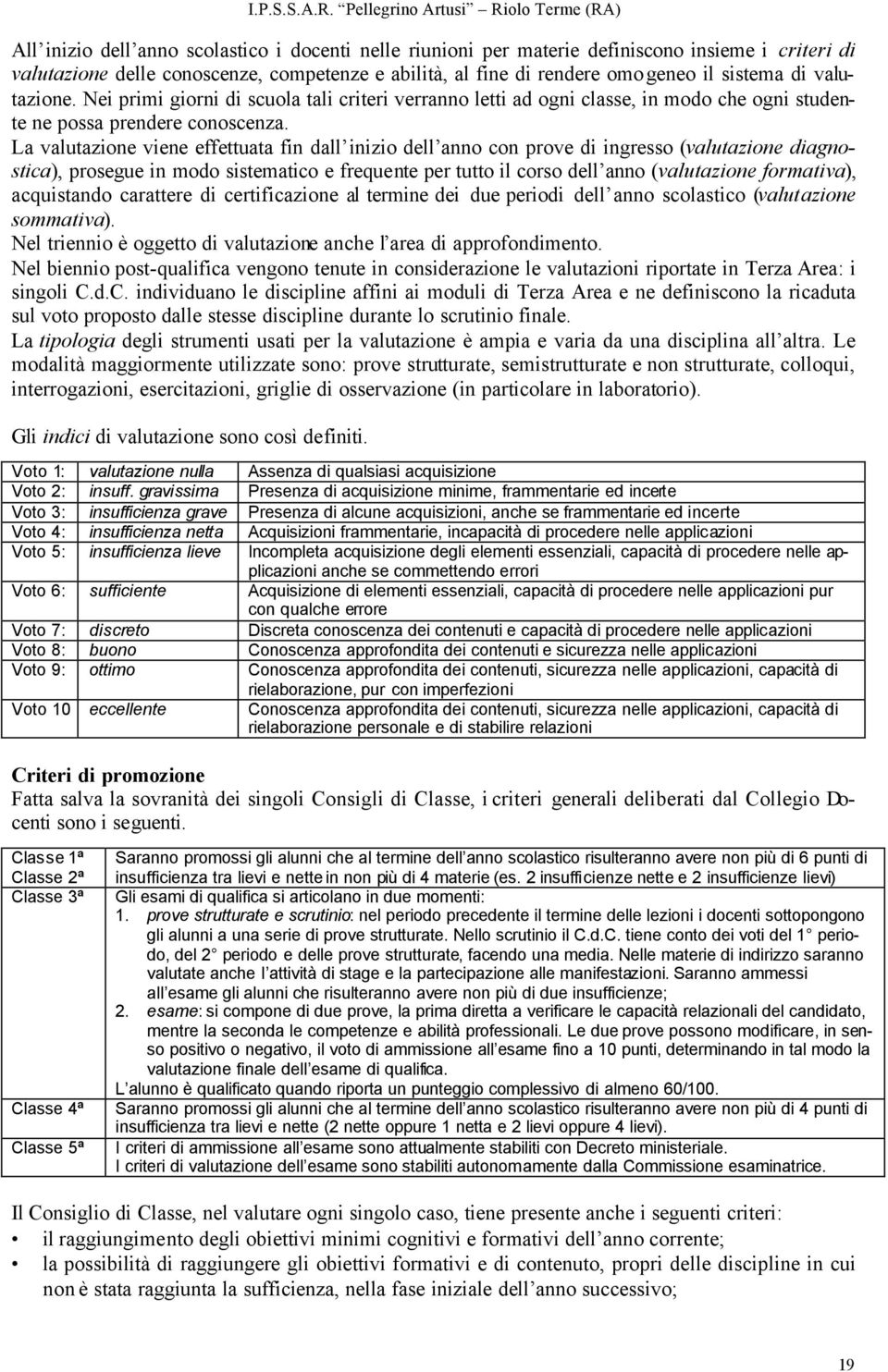 La valutazione viene effettuata fin dall inizio dell anno con prove di ingresso (valutazione diagnostica), prosegue in modo sistematico e frequente per tutto il corso dell anno (valutazione