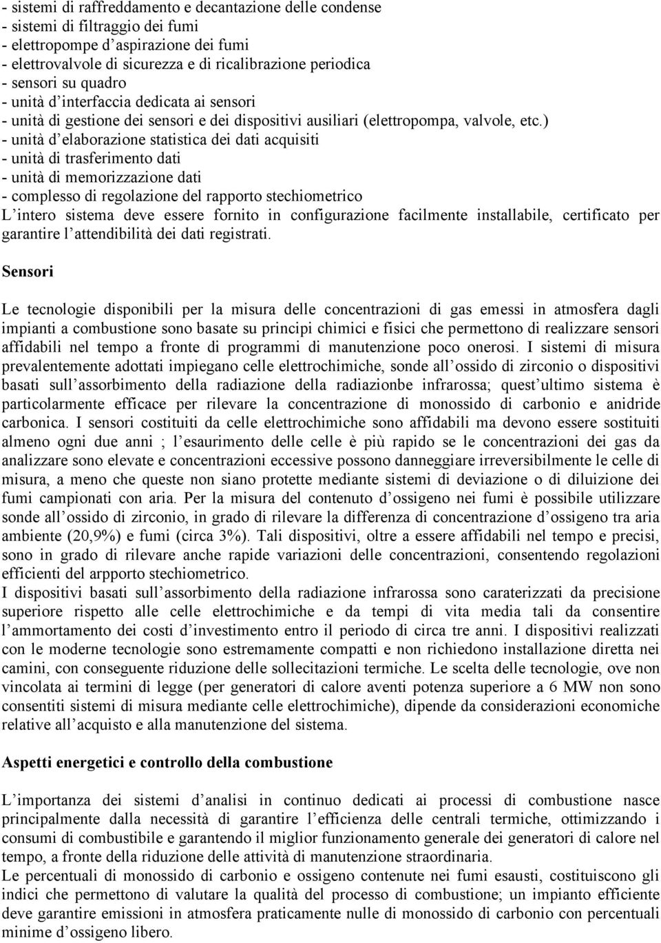 ) - unità d elaborazione statistica dei dati acquisiti - unità di trasferimento dati - unità di memorizzazione dati - complesso di regolazione del rapporto stechiometrico L intero sistema deve essere