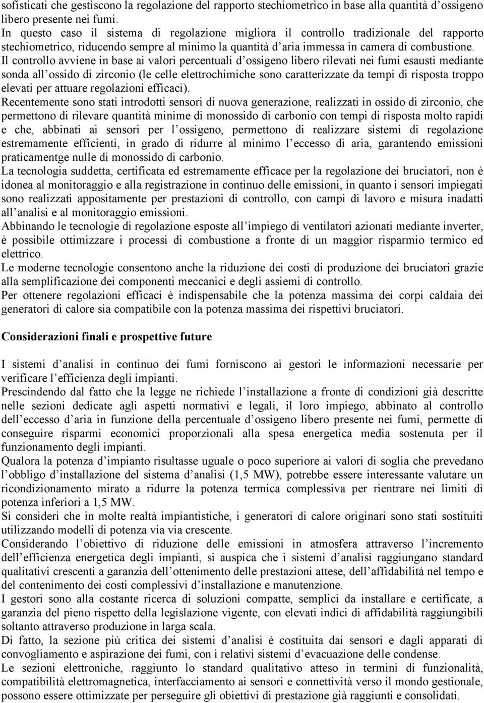 Il controllo avviene in base ai valori percentuali d ossigeno libero rilevati nei fumi esausti mediante sonda all ossido di zirconio (le celle elettrochimiche sono caratterizzate da tempi di risposta