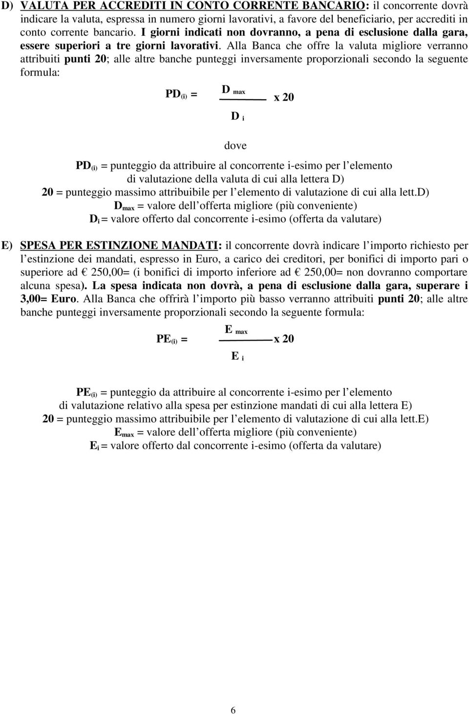 Alla Banca che offre la valuta migliore verranno attribuiti punti 20; alle altre banche punteggi inversamente proporzionali secondo la seguente formula: PD (i) = D max D i x 20 dove PD (i) =