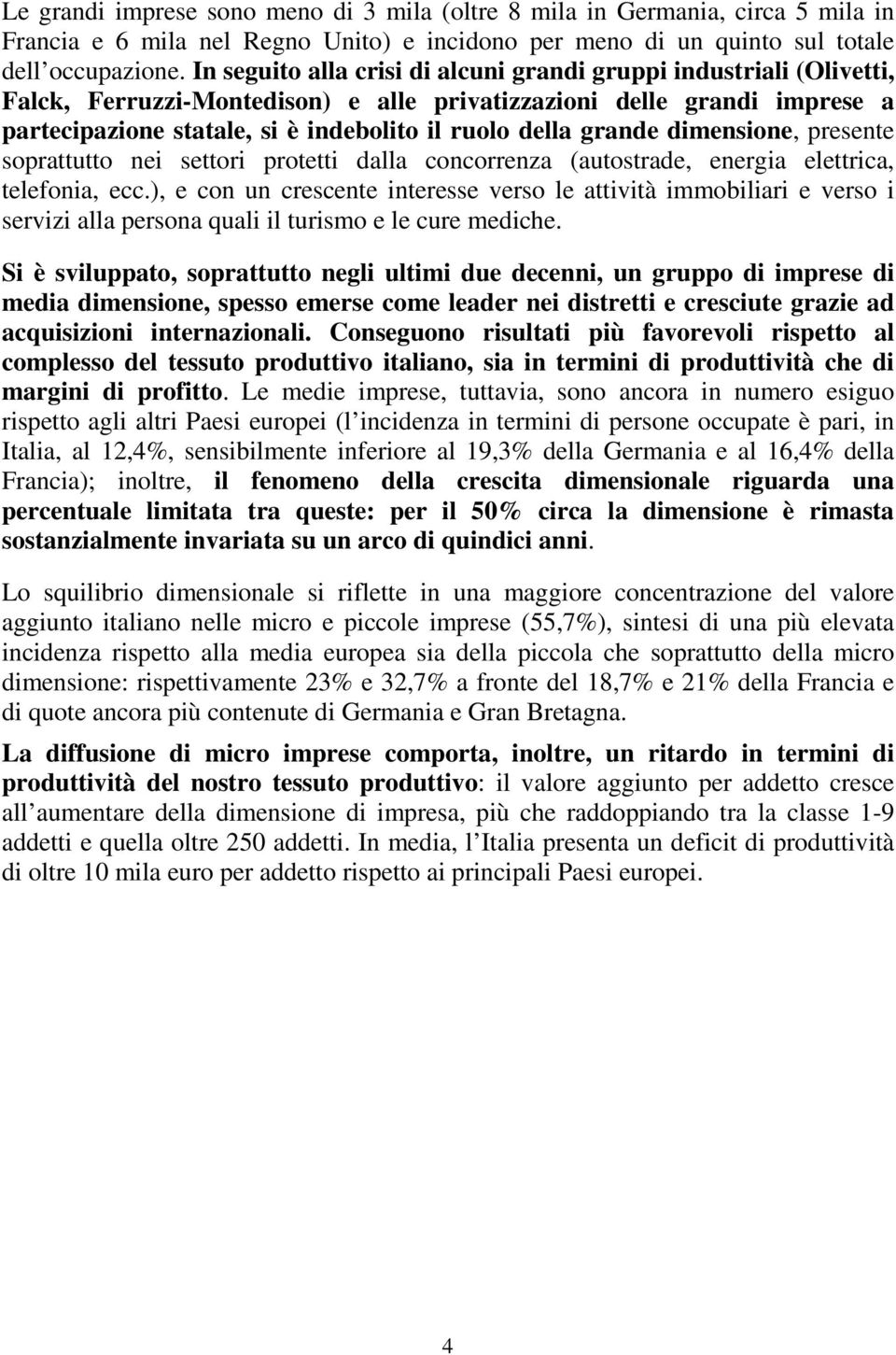 grande dimensione, presente soprattutto nei settori protetti dalla concorrenza (autostrade, energia elettrica, telefonia, ecc.