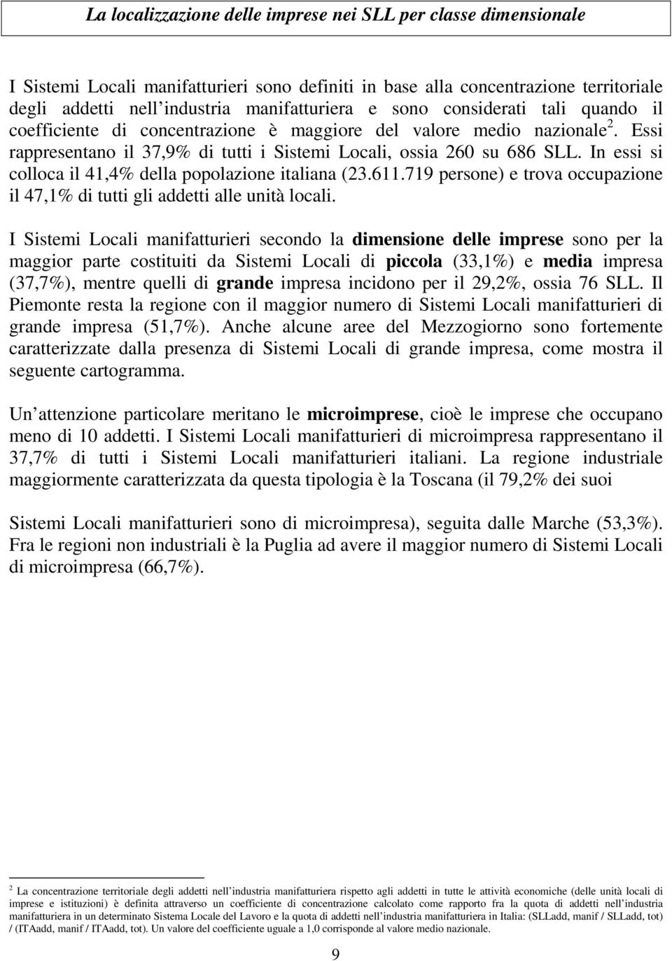 In essi si colloca il 41,4% della popolazione italiana (23.611.719 persone) e trova occupazione il 47,1% di tutti gli addetti alle unità locali.