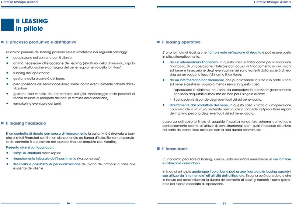 della proprietà del bene; predisposizione dei servizi accessori al bene locato eventualmente richiesti dall utilizzatore; gestione post-vendita dei contratti stipulati (dal monitoraggio delle