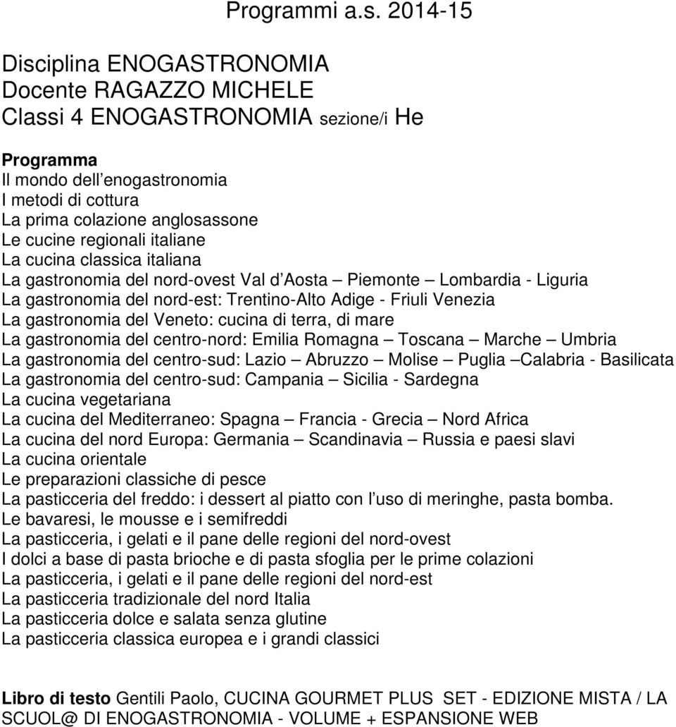 gastronomia del centro-nord: Emilia Romagna Toscana Marche Umbria La gastronomia del centro-sud: Lazio Abruzzo Molise Puglia Calabria - Basilicata La gastronomia del centro-sud: Campania Sicilia -