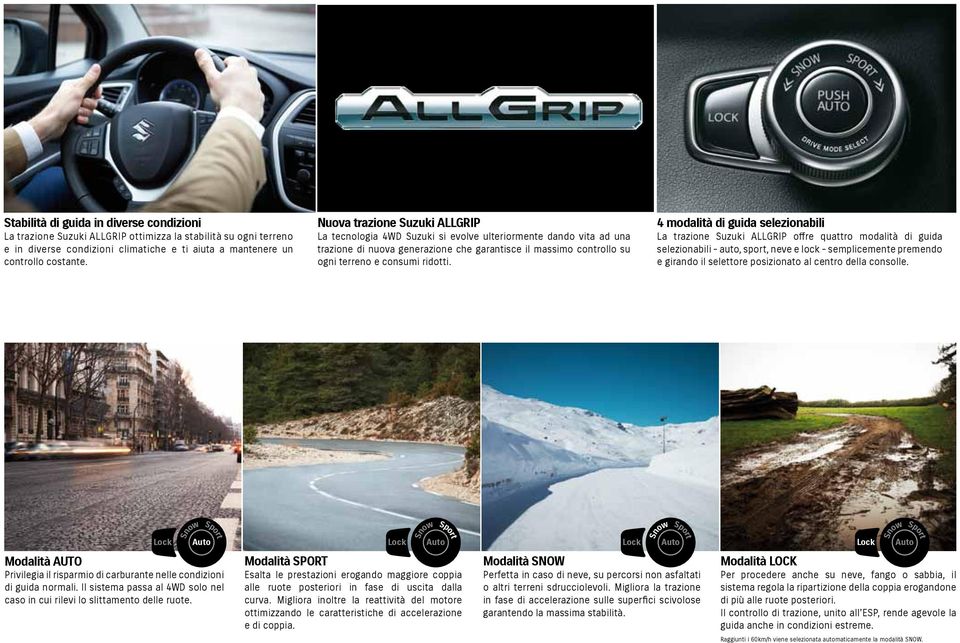 4 modalità di guida selezionabili La trazione Suzuki ALLGRIP offre quattro modalità di guida selezionabili - auto, sport, neve e lock - semplicemente premendo e girando il selettore posizionato al