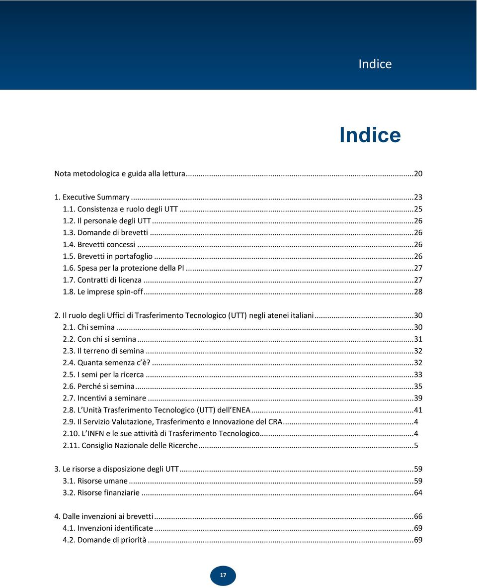 Il ruolo degli Uffici di Trasferimento Tecnologico (UTT) negli atenei italiani... 30 2.1. Chi semina... 30 2.2. Con chi si semina... 31 2.3. Il terreno di semina... 32... 32 2.5.