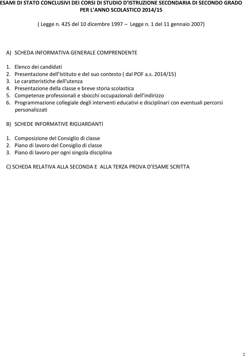 Le caratteristiche dell'utenza 4. Presentazione della classe e breve storia scolastica 5. Competenze professionali e sbocchi occupazionali dell indirizzo 6.