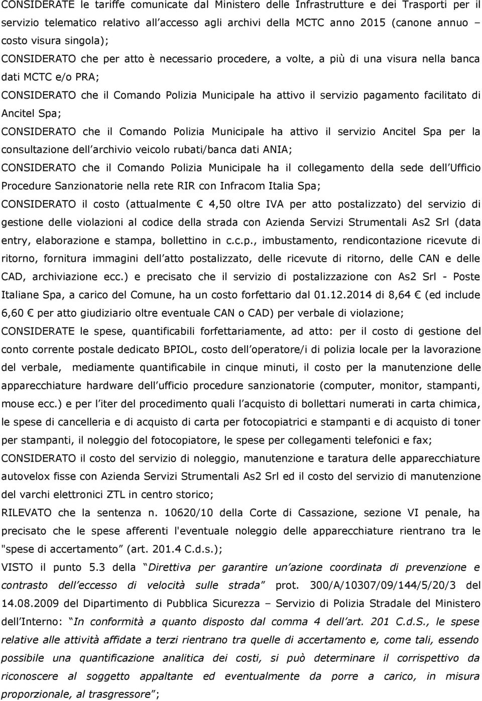 facilitato di Ancitel Spa; CONSIDERATO che il Comando Polizia Municipale ha attivo il servizio Ancitel Spa per la consultazione dell archivio veicolo rubati/banca dati ANIA; CONSIDERATO che il