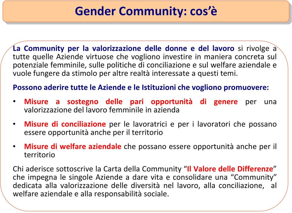 Possono aderire tutte le Aziende e le Istituzioni che vogliono promuovere: Misure a sostegno delle pari opportunità di genere per una valorizzazione del lavoro femminile in azienda Misure di