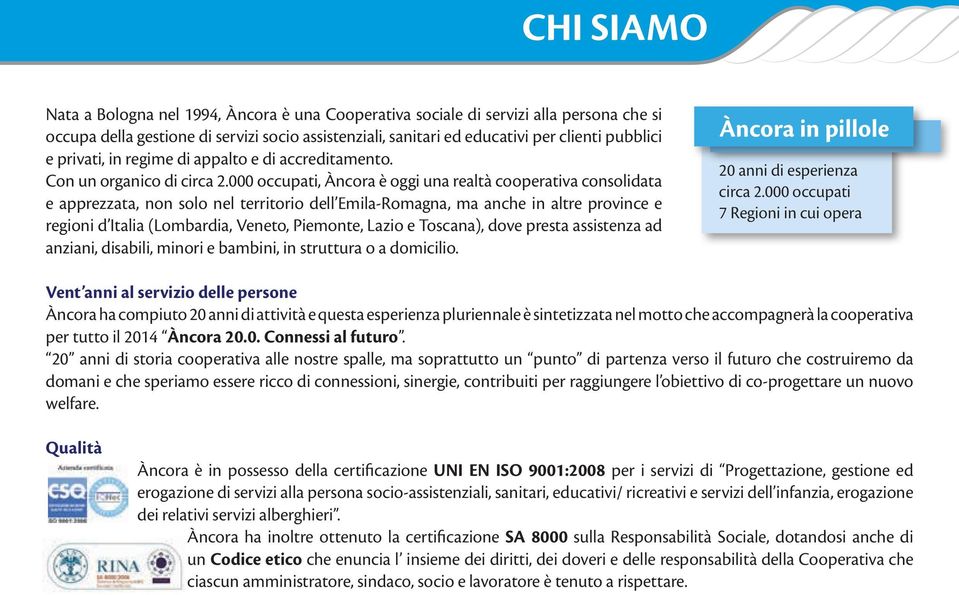 000 occupati, Àncora è oggi una realtà cooperativa consolidata e apprezzata, non solo nel territorio dell Emila-Romagna, ma anche in altre province e regioni d Italia (Lombardia, Veneto, Piemonte,