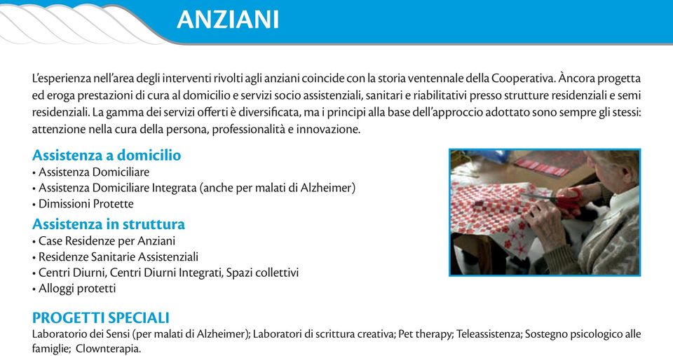 La gamma dei servizi offerti è diversificata, ma i principi alla base dell approccio adottato sono sempre gli stessi: attenzione nella cura della persona, professionalità e innovazione.