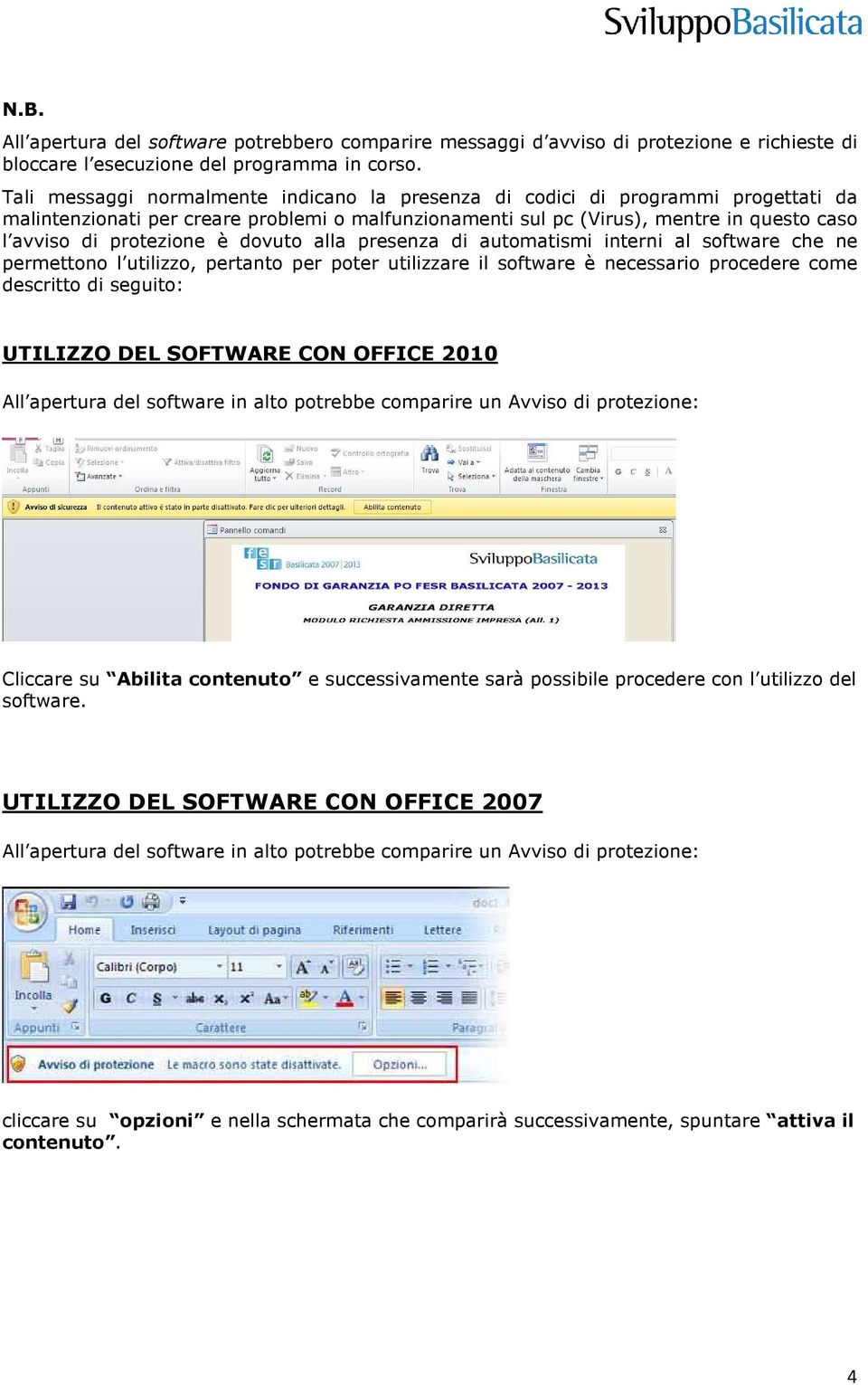 è dovuto alla presenza di automatismi interni al software che ne permettono l utilizzo, pertanto per poter utilizzare il software è necessario procedere come descritto di seguito: UTILIZZO DEL