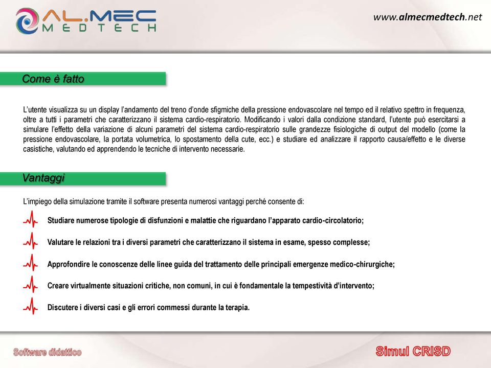 Modificando i valori dalla condizione standard, l utente può esercitarsi a simulare l effetto della variazione di alcuni parametri del sistema cardio-respiratorio sulle grandezze fisiologiche di