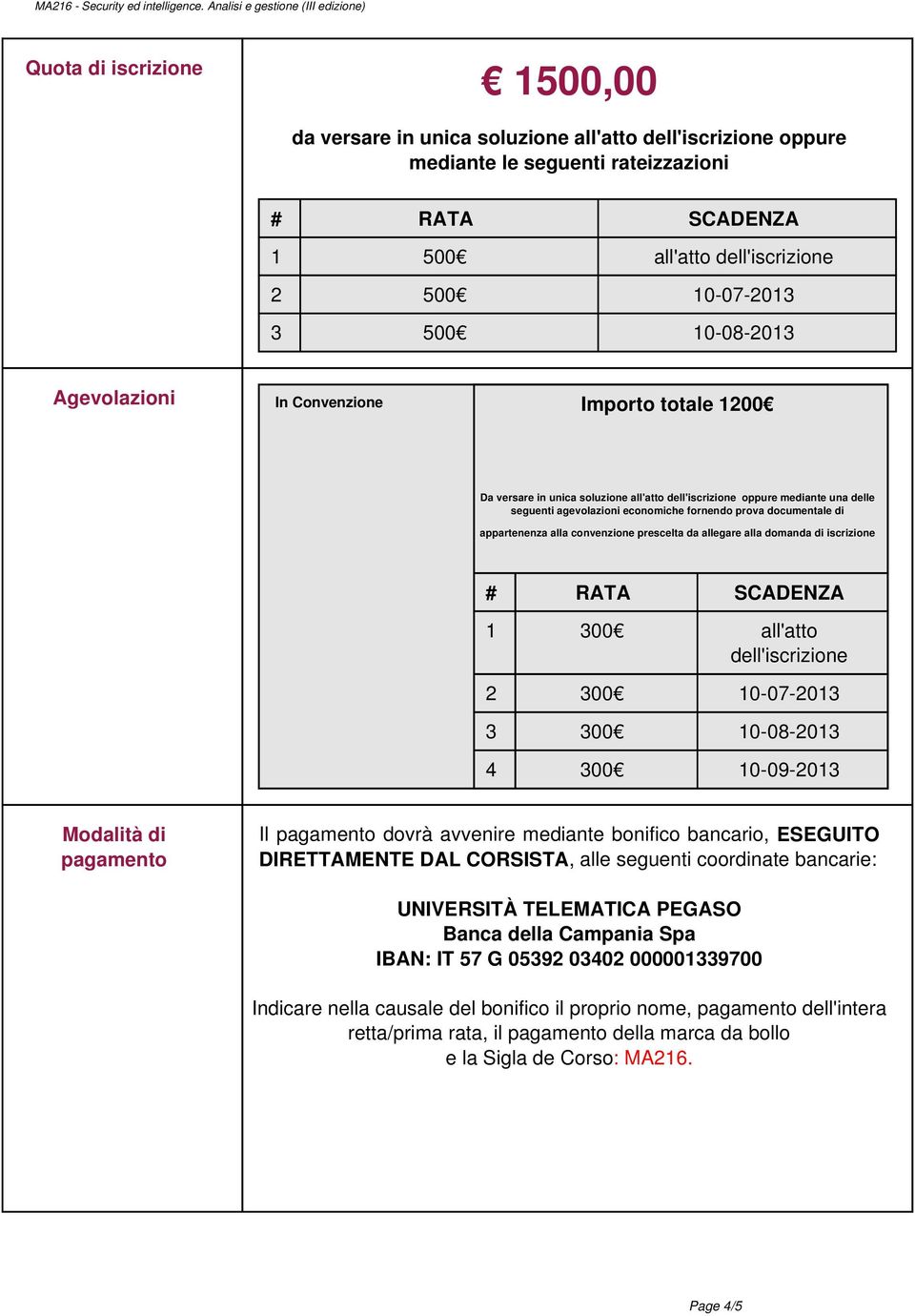 di appartenenza alla convenzione prescelta da allegare alla domanda di iscrizione # RATA SCADENZA 1 300 all'atto dell'iscrizione 2 300 10-07-2013 3 300 10-08-2013 4 300 10-09-2013 Modalità di